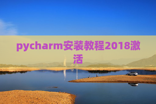 pycharm安装教程2018激活 pycharm安装教程2018激活